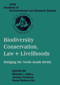 Title: Biodiversity Conservation, Law and Livelihoods: Bridging the North-South Divide: IUCN Academy of Environmental Law Research Studies, Author: Michael I. Jeffery