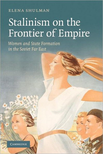 Stalinism on the Frontier of Empire: Women and State Formation Soviet Far East