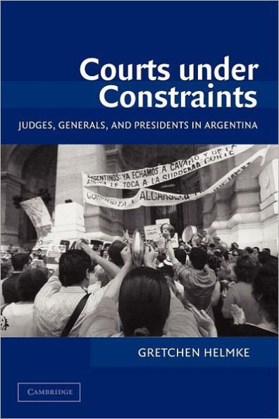 Courts under Constraints: Judges, Generals, and Presidents in Argentina