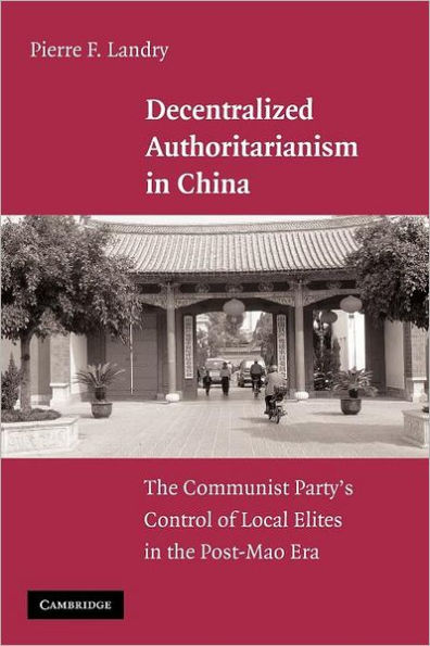 Decentralized Authoritarianism in China: The Communist Party's Control of Local Elites in the Post-Mao Era