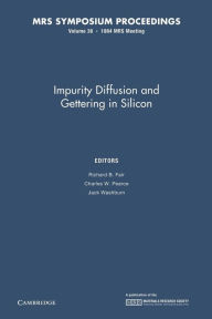 Title: Impurity Diffusion and Gettering in Silicon: Volume 36, Author: Richard B. Fair