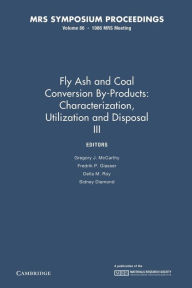 Title: Fly Ash and Coal Conversion By-Products: Characterization, Utilization and Disposal III: Volume 86, Author: Gregory J. McCarthy
