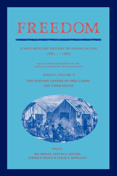 Freedom: Volume 2, Series 1: The Wartime Genesis of Free Labor: The Upper South: A Documentary History of Emancipation, 1861-1867