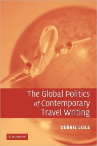 Title: The Global Politics of Contemporary Travel Writing, Author: Debbie Lisle