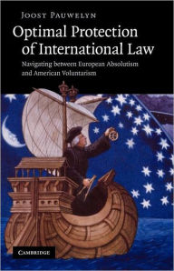 Title: Optimal Protection of International Law: Navigating between European Absolutism and American Voluntarism, Author: Joost Pauwelyn