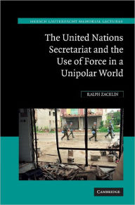 Title: The United Nations Secretariat and the Use of Force in a Unipolar World: Power v. Principle, Author: Ralph Zacklin