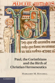 Title: Paul, the Corinthians and the Birth of Christian Hermeneutics, Author: Margaret M. Mitchell