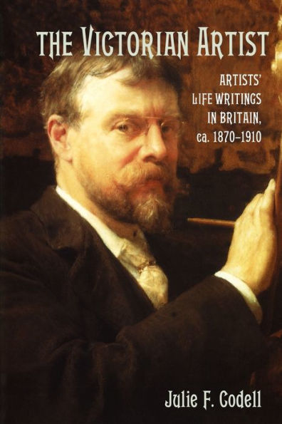 The Victorian Artist: Artists' Life Writings in Britain, c.1870-1910
