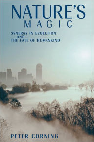Title: Nature's Magic: Synergy in Evolution and the Fate of Humankind, Author: Peter Corning