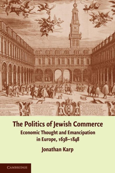 The Politics of Jewish Commerce: Economic Thought and Emancipation in Europe, 1638-1848