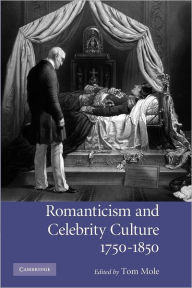 Title: Romanticism and Celebrity Culture, 1750-1850, Author: Tom Mole