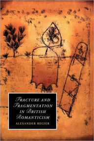 Title: Fracture and Fragmentation in British Romanticism, Author: Alexander Regier