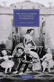 Title: The Tragi-Comedy of Victorian Fatherhood, Author: Valerie Sanders