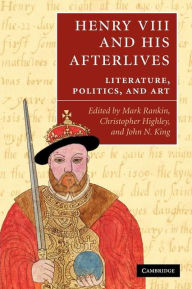 Title: Henry VIII and his Afterlives: Literature, Politics, and Art, Author: Mark Rankin