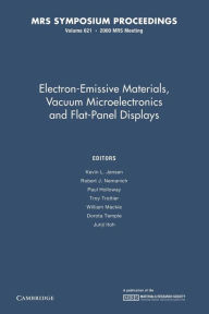 Title: Electron-Emissive Materials, Vacuum Microelectronics and Flat-Panel Displays: Volume 621, Author: Kevin L. Jensen