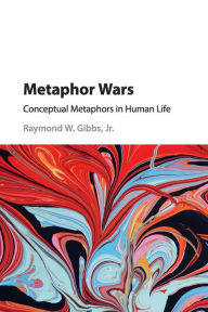 Title: Metaphor Wars: Conceptual Metaphors in Human Life, Author: Raymond W. Gibbs