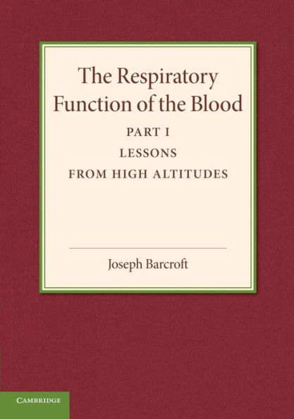 The Respiratory Function of the Blood, Part 1, Lessons from High Altitudes