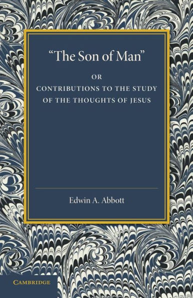 'The Son of Man': Or Contributions to the Study of the Thoughts of Jesus