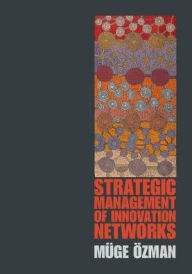 Title: Strategic Management of Innovation Networks, Author: Müge Özman