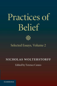 Title: Practices of Belief: Volume 2, Selected Essays, Author: Nicholas Wolterstorff