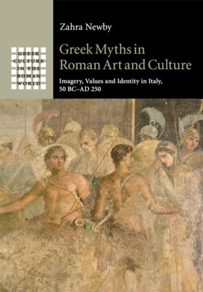 Greek Myths Roman Art and Culture: Imagery, Values Identity Italy, 50 BC-AD 250