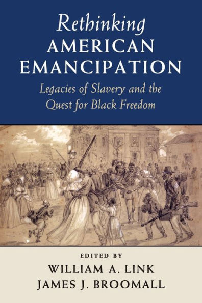 Rethinking American Emancipation: Legacies of Slavery and the Quest for Black Freedom