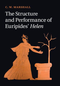 Title: The Structure and Performance of Euripides' Helen, Author: C. W. Marshall