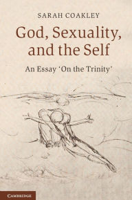 Title: God, Sexuality, and the Self: An Essay 'On the Trinity', Author: Sarah Coakley