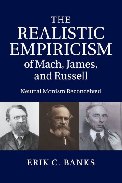 The Realistic Empiricism of Mach, James, and Russell: Neutral Monism Reconceived