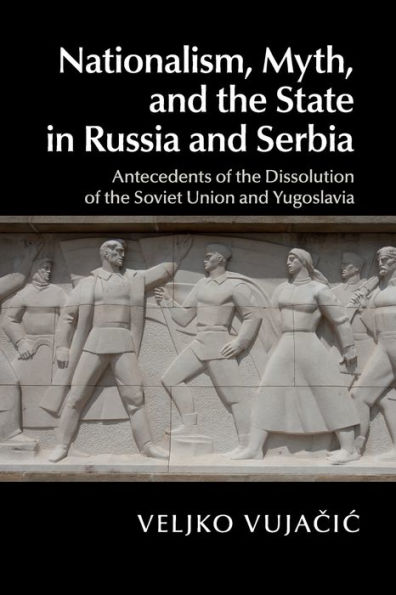 Nationalism, Myth, and the State Russia Serbia: Antecedents of Dissolution Soviet Union Yugoslavia