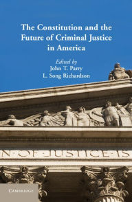 Title: The Constitution and the Future of Criminal Justice in America, Author: John T. Parry