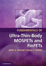 Title: Fundamentals of Ultra-Thin-Body MOSFETs and FinFETs, Author: Jerry G. Fossum