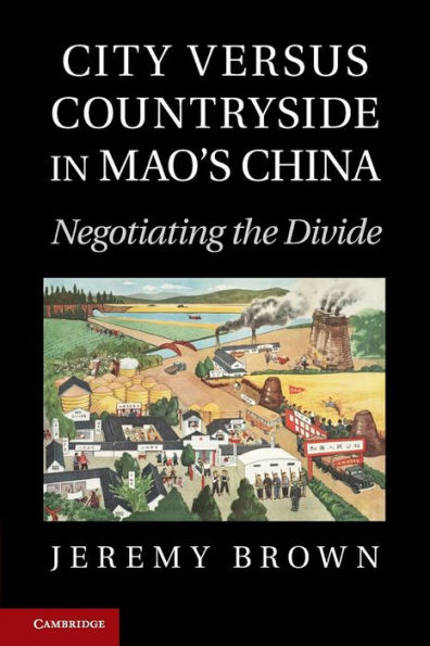 City Versus Countryside in Mao's China: Negotiating the Divide
