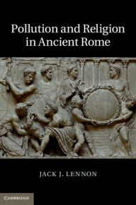 Title: Pollution and Religion in Ancient Rome, Author: Jack J. Lennon