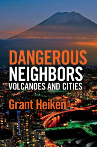 Title: Dangerous Neighbors: Volcanoes and Cities, Author: Grant Heiken