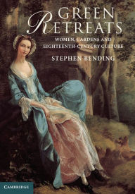 Title: Green Retreats: Women, Gardens and Eighteenth-Century Culture, Author: Stephen Bending