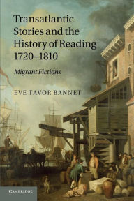 Title: Transatlantic Stories and the History of Reading, 1720-1810: Migrant Fictions, Author: Eve Tavor Bannet