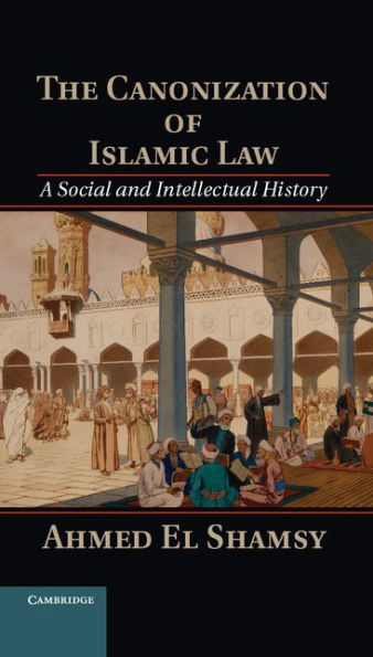 The Canonization of Islamic Law: A Social and Intellectual History