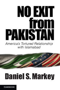 Title: No Exit from Pakistan: America's Tortured Relationship with Islamabad, Author: Daniel S. Markey