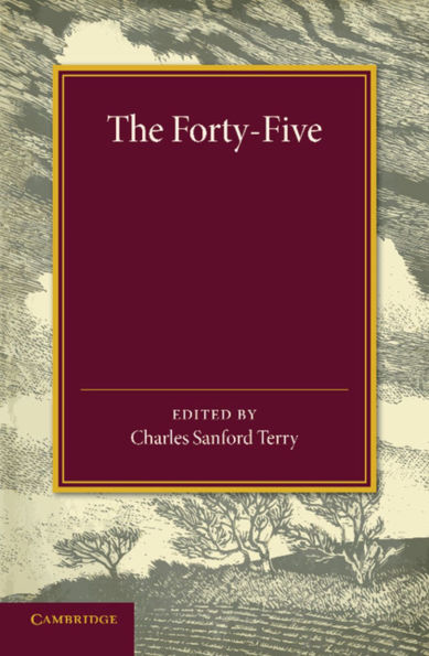 The Forty-Five: A Narrative of the Last Jacobite Rising by Several Contemporary Hands