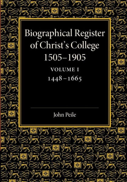 Biographical Register of Christ's College, 1505-1905: Volume 1, 1448-1665: And of the Earlier Foundation, God's House, 1448-1505