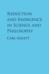 Title: Reduction and Emergence in Science and Philosophy, Author: Carl Gillett