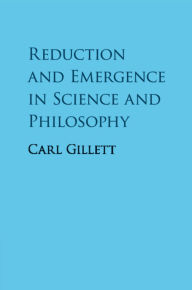 Title: Reduction and Emergence in Science and Philosophy, Author: Carl Gillett