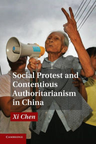 Title: Social Protest and Contentious Authoritarianism in China, Author: Xi Chen