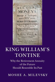 Title: King William's Tontine: Why the Retirement Annuity of the Future Should Resemble its Past, Author: Moshe A. Milevsky