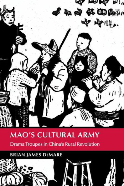 Mao's Cultural Army: Drama Troupes China's Rural Revolution