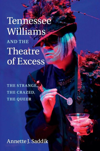 Tennessee Williams and the Theatre of Excess: Strange, Crazed, Queer