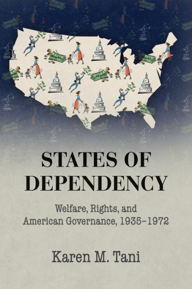States of Dependency: Welfare, Rights, and American Governance, 1935-1972