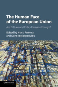 Title: The Human Face of the European Union: Are EU Law and Policy Humane Enough?, Author: Nuno Ferreira
