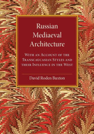 Title: Russian Mediaeval Architecture: With an Account of the Transcaucasian Styles and their Influence in the West, Author: David Roden Buxton